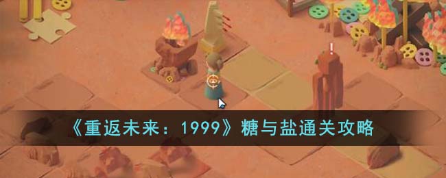 《重返未来:1999》糖与盐通关攻略