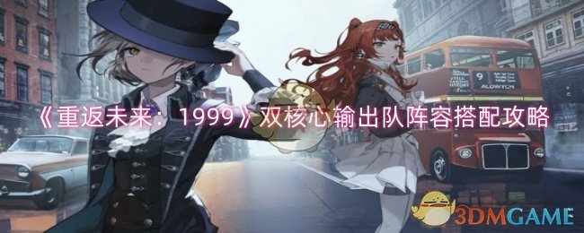 《重返未来:1999》双核心输出队阵容搭配攻略