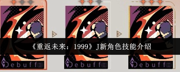 《重返未来:1999》J新角色技能介绍