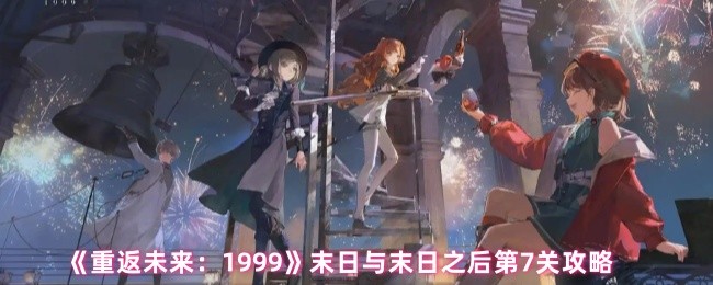《重返未来：1999》末日与末日之后第7关攻略