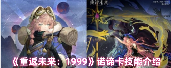 《重返未来:1999》诺谛卡技能介绍