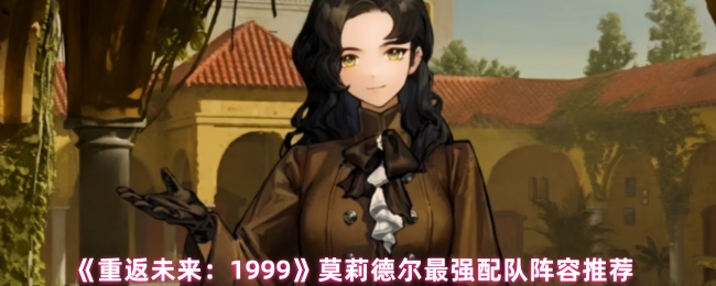 《重返未来:1999》莫莉德尔最强配队阵容推荐