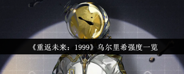 《重返未来:1999》乌尔里希强度一览