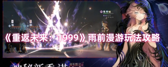 《重返未来:1999》雨前漫游玩法攻略