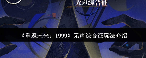 《重返未来:1999》无声综合征玩法介绍