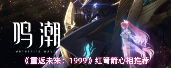 《重返未来:1999》红弩箭心相推荐