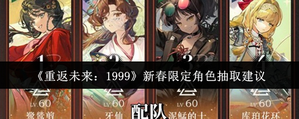 《重返未来:1999》新春限定角色抽取建议