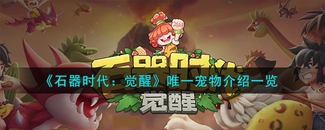 《石器时代:觉醒》唯一宠物介绍一览