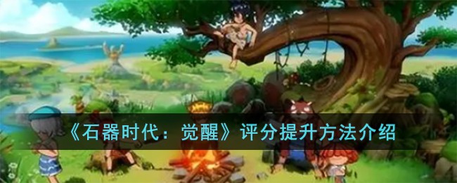 《石器时代:觉醒》评分提升方法介绍