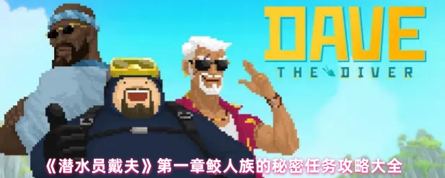 《潜水员戴夫》第一章鲛人族的秘密任务攻略大全