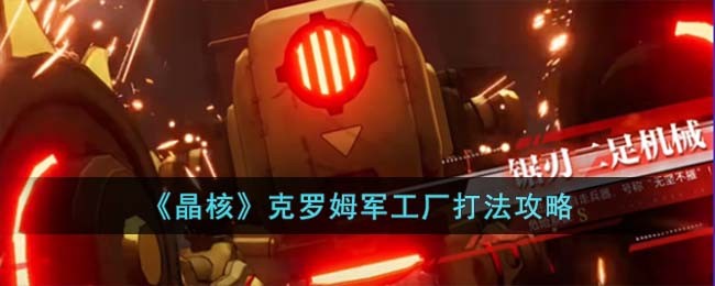 《晶核》克罗姆军工厂打法攻略