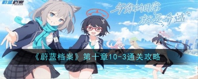 《蔚蓝档案》第十章10-3通关攻略