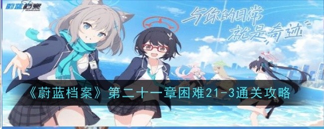 《蔚蓝档案》第二十一章困难21-3通关攻略