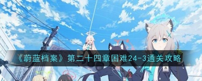 《蔚蓝档案》第二十四章困难24-2通关攻略
