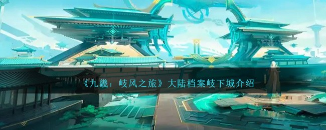 《九畿:岐风之旅》大陆档案岐下城介绍