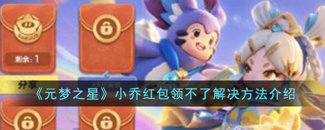 《元梦之星》小乔红包领不了解决方法介绍