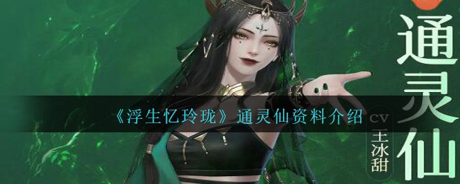 《浮生忆玲珑》通灵仙资料介绍
