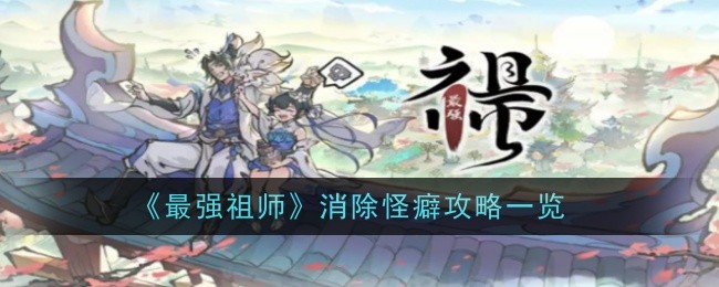 《最强祖师》消除怪癖攻略一览