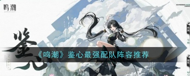 《鸣潮》鉴心最强配队阵容推荐