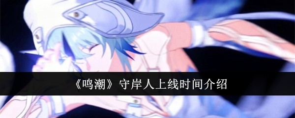 《鸣潮》守岸人上线时间介绍