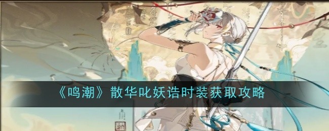 《鸣潮》散华叱妖诰时装获取攻略
