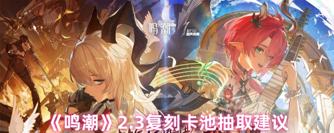 《鸣潮》2.3复刻卡池抽取建议