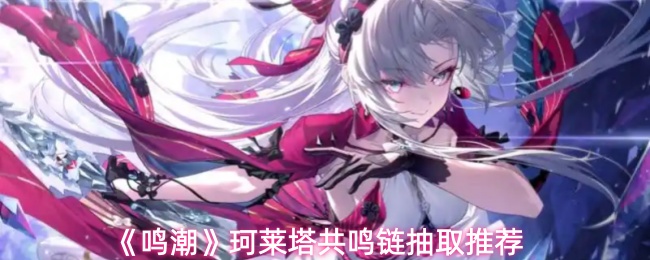 《鸣潮》珂莱塔共鸣链抽取推荐