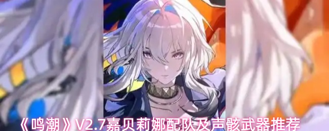 《鸣潮》V2.7嘉贝莉娜配队及声骸武器推荐