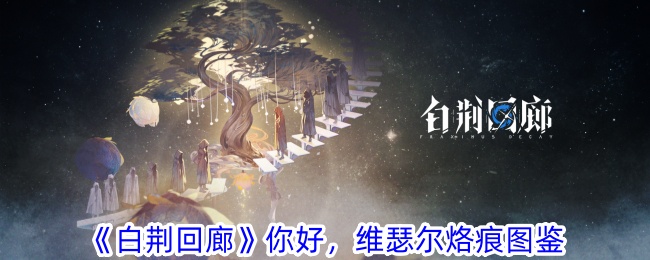 《白荆回廊》你好,维瑟尔烙痕图鉴