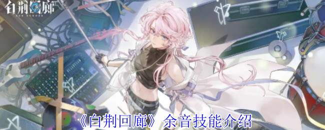 《白荆回廊》余音技能介绍