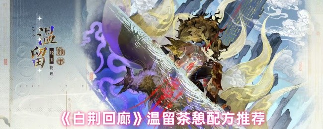 《白荆回廊》温留茶憩配方推荐