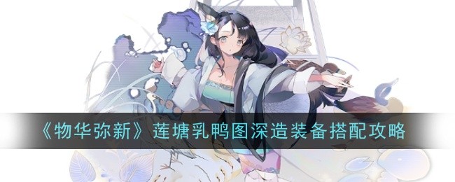 《物华弥新》莲塘乳鸭图深造装备搭配攻略