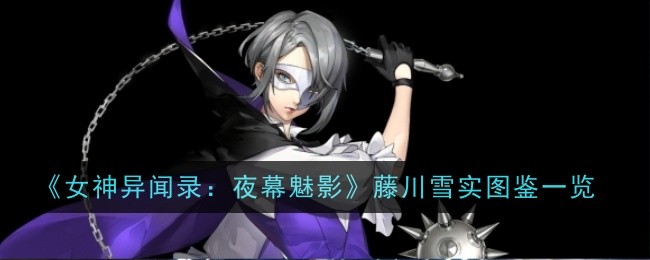 《女神异闻录：夜幕魅影》藤川雪实图鉴一览