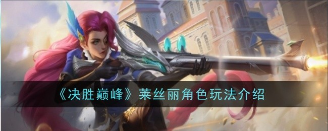 《决胜巅峰》莱丝丽角色玩法介绍