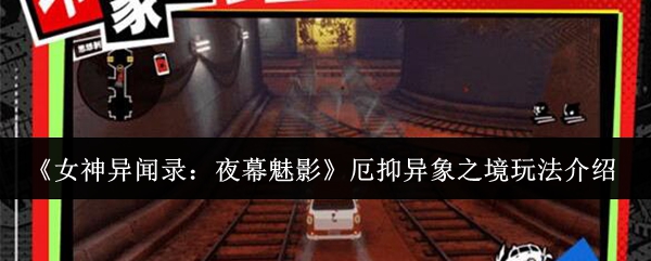 《女神异闻录:夜幕魅影》厄抑异象之境玩法介绍