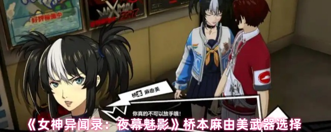 《女神异闻录:夜幕魅影》桥本麻由美武器选择
