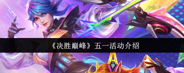 《决胜巅峰》五一活动介绍