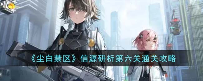 《尘白禁区》信源研析第六关通关攻略