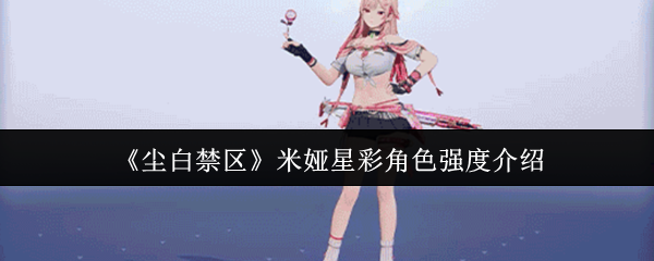 《尘白禁区》米娅星彩角色强度介绍