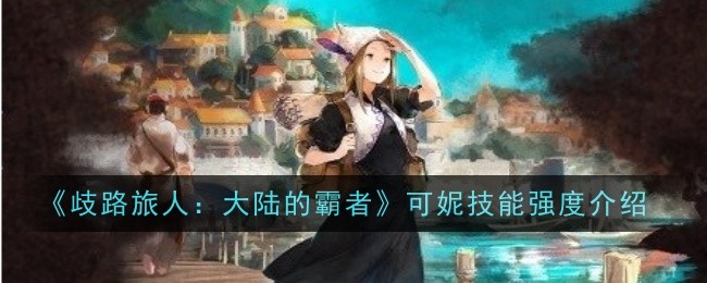 《歧路旅人:大陆的霸者》可妮技能强度介绍