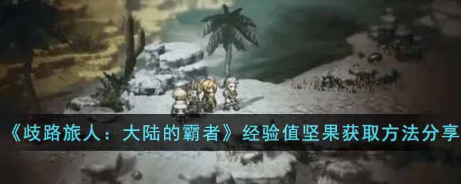 《歧路旅人:大陆的霸者》经验值坚果获取方法分享