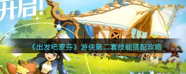 《出发吧麦芬》游侠第二套技能搭配攻略