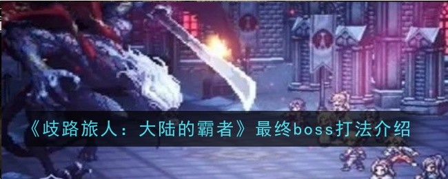 《歧路旅人:大陆的霸者》最终boss打法介绍