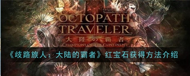 《歧路旅人:大陆的霸者》红宝石获得方法介绍