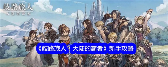 《歧路旅人：大陆的霸者》新手攻略