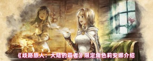 《歧路旅人：大陆的霸者》限定角色莉安娜介绍