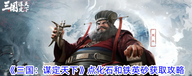 《三国:谋定天下》点化石和铁英砂获取攻略