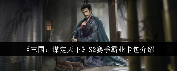 《三国:谋定天下》S2赛季霸业卡包介绍