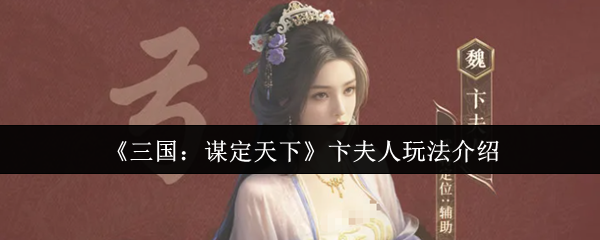 《三国：谋定天下》卞夫人玩法介绍