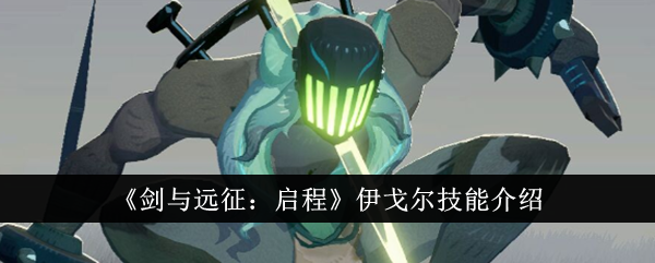 《剑与远征:启程》伊戈尔技能介绍